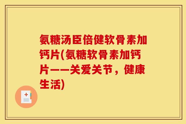 氨糖汤臣倍健软骨素加钙片(氨糖软骨素加钙片——关爱关节，健康生活)