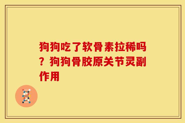 狗狗吃了软骨素拉稀吗？狗狗骨胶原关节灵副作用
