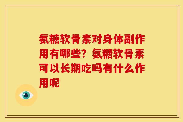 氨糖软骨素对身体副作用有哪些？氨糖软骨素可以长期吃吗有什么作用呢