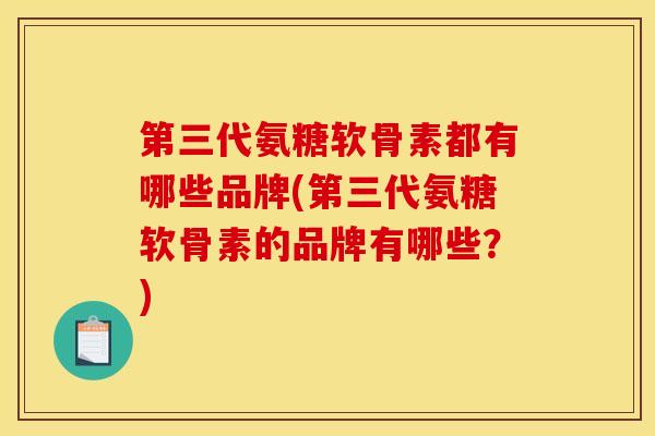 第三代氨糖软骨素都有哪些品牌(第三代氨糖软骨素的品牌有哪些？)