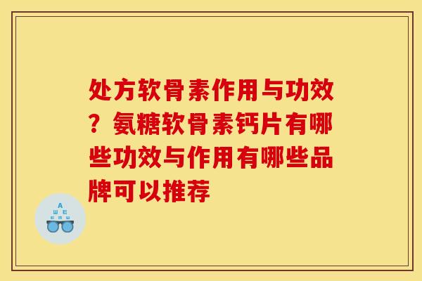 处方软骨素作用与功效？氨糖软骨素钙片有哪些功效与作用有哪些品牌可以推荐