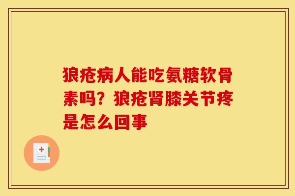 狼疮病人能吃氨糖软骨素吗？狼疮肾膝关节疼是怎么回事