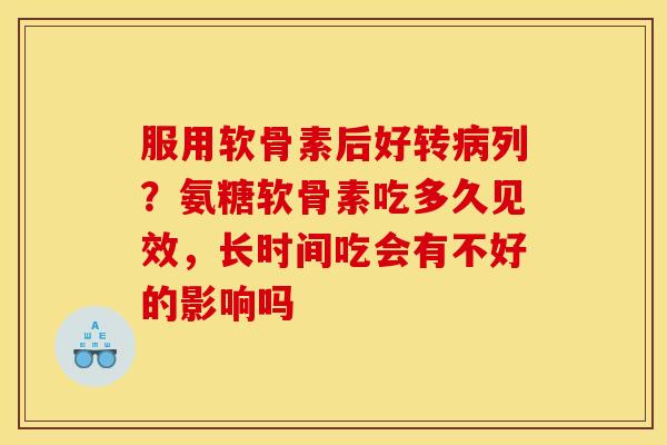 服用软骨素后好转病列？氨糖软骨素吃多久见效，长时间吃会有不好的影响吗
