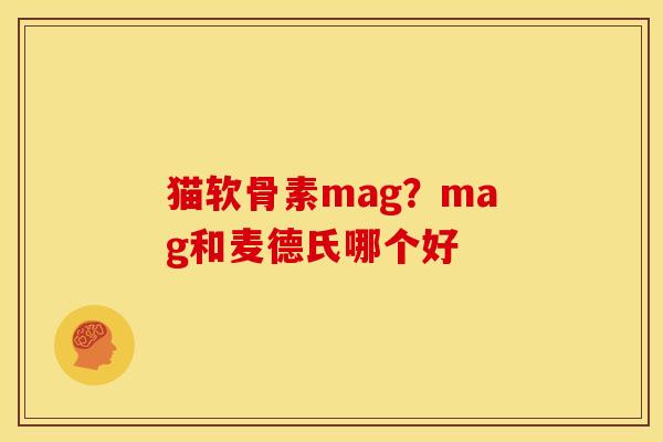 猫软骨素mag？mag和麦德氏哪个好
