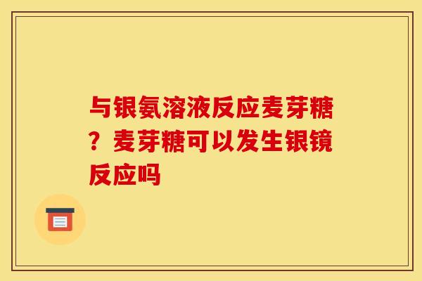 与银氨溶液反应麦芽糖？麦芽糖可以发生银镜反应吗