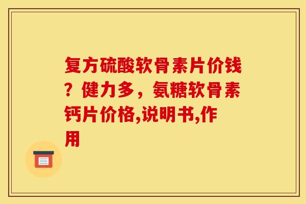 复方硫酸软骨素片价钱？健力多，氨糖软骨素钙片价格,说明书,作用