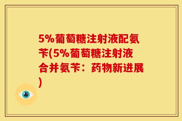 5%葡萄糖注射液配氨苄(5%葡萄糖注射液合并氨苄：药物新进展)
