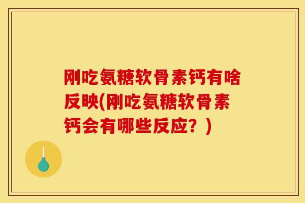 刚吃氨糖软骨素钙有啥反映(刚吃氨糖软骨素钙会有哪些反应？)