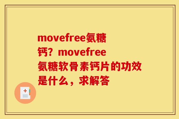 movefree氨糖钙？movefree氨糖软骨素钙片的功效是什么，求解答