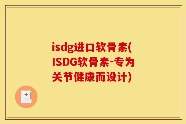 isdg进口软骨素(ISDG软骨素-专为关节健康而设计)