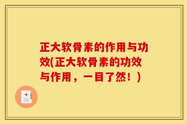 正大软骨素的作用与功效(正大软骨素的功效与作用，一目了然！)