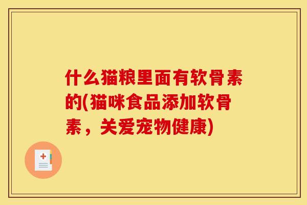 什么猫粮里面有软骨素的(猫咪食品添加软骨素，关爱宠物健康)