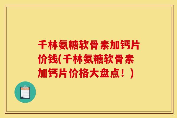 千林氨糖软骨素加钙片价钱(千林氨糖软骨素加钙片价格大盘点！)