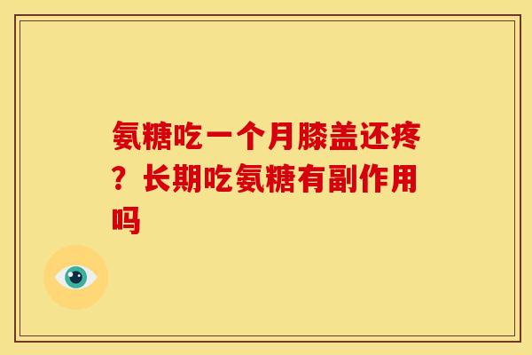氨糖吃一个月膝盖还疼？长期吃氨糖有副作用吗