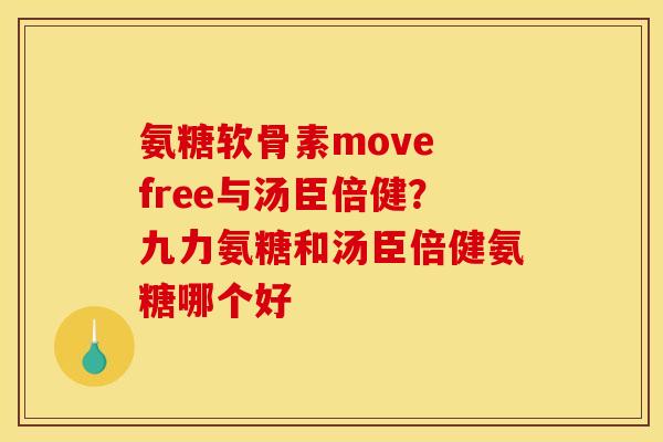 氨糖软骨素move free与汤臣倍健？九力氨糖和汤臣倍健氨糖哪个好