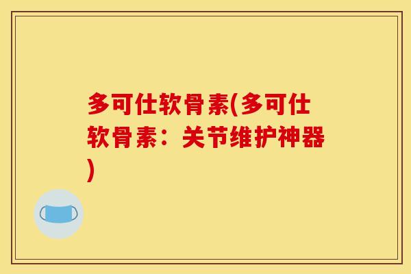 多可仕软骨素(多可仕软骨素：关节维护神器)