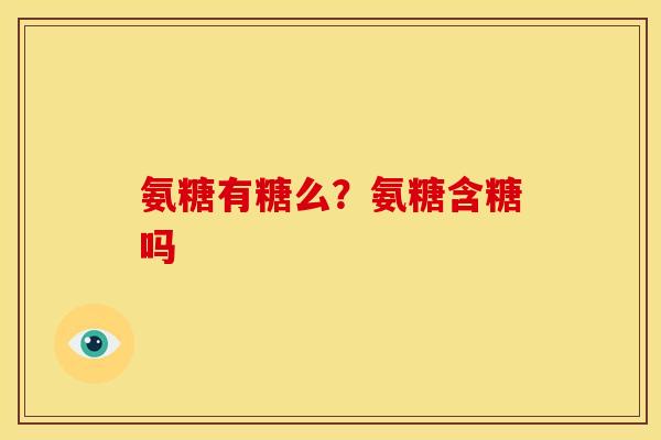 氨糖有糖么？氨糖含糖吗
