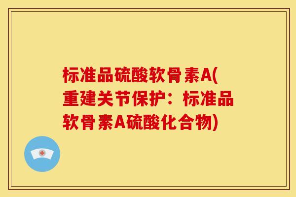 标准品硫酸软骨素A(重建关节保护：标准品软骨素A硫酸化合物)