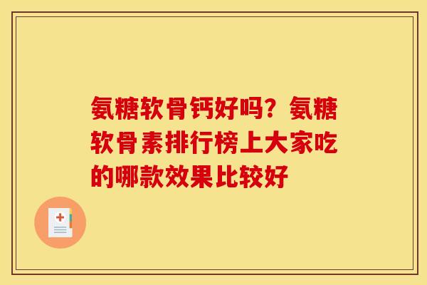 氨糖软骨钙好吗？氨糖软骨素排行榜上大家吃的哪款效果比较好