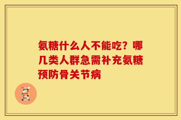 氨糖什么人不能吃？哪几类人群急需补充氨糖预防骨关节病
