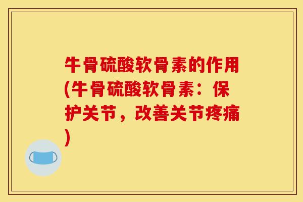 牛骨硫酸软骨素的作用(牛骨硫酸软骨素：保护关节，改善关节疼痛)