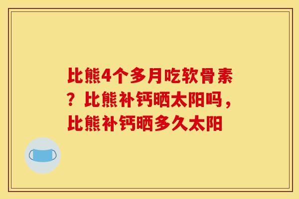 比熊4个多月吃软骨素？比熊补钙晒太阳吗，比熊补钙晒多久太阳