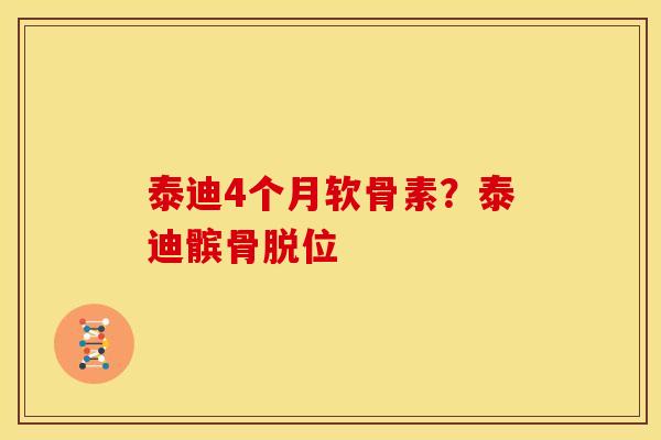 泰迪4个月软骨素？泰迪髌骨脱位