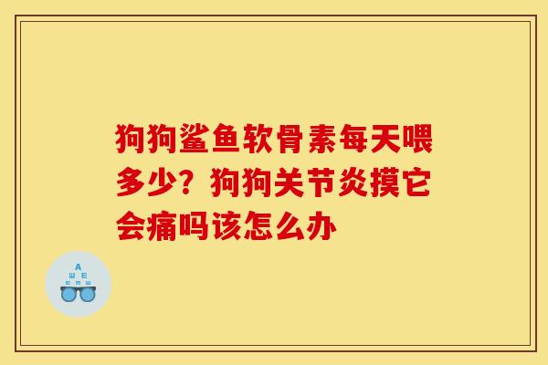 狗狗鲨鱼软骨素每天喂多少？狗狗关节炎摸它会痛吗该怎么办
