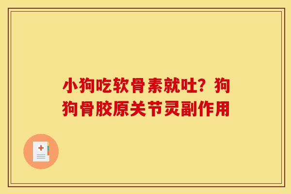 小狗吃软骨素就吐？狗狗骨胶原关节灵副作用
