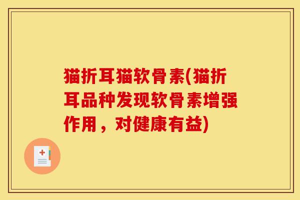 猫折耳猫软骨素(猫折耳品种发现软骨素增强作用，对健康有益)