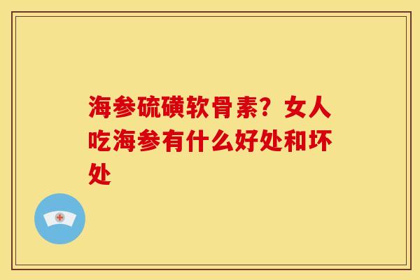 海参硫磺软骨素？女人吃海参有什么好处和坏处