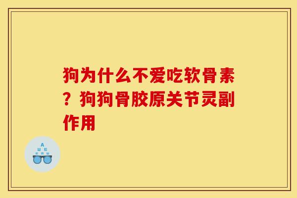 狗为什么不爱吃软骨素？狗狗骨胶原关节灵副作用