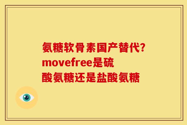 氨糖软骨素国产替代？movefree是硫酸氨糖还是盐酸氨糖