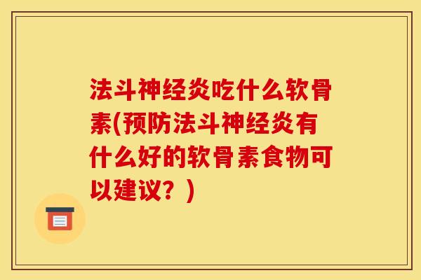 法斗神经炎吃什么软骨素(预防法斗神经炎有什么好的软骨素食物可以建议？)