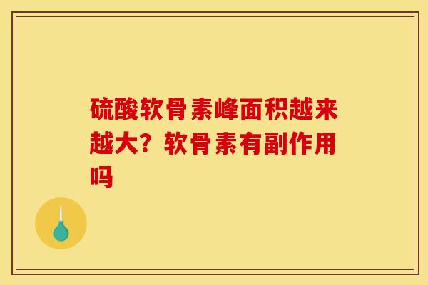 硫酸软骨素峰面积越来越大？软骨素有副作用吗