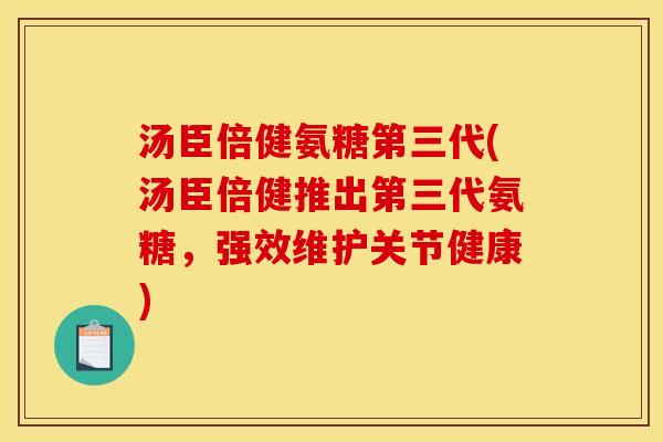 汤臣倍健氨糖第三代(汤臣倍健推出第三代氨糖，强效维护关节健康)