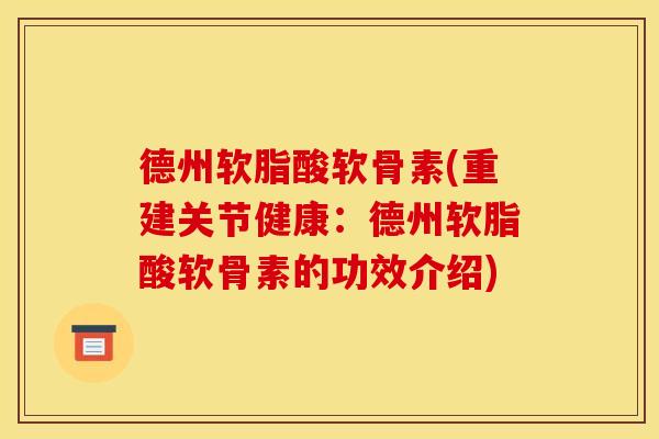 德州软脂酸软骨素(重建关节健康：德州软脂酸软骨素的功效介绍)