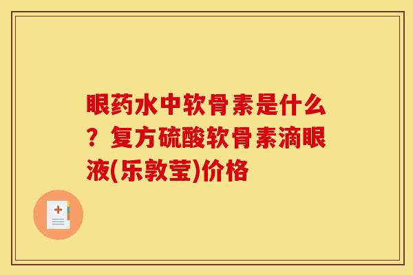 眼药水中软骨素是什么？复方硫酸软骨素滴眼液(乐敦莹)价格