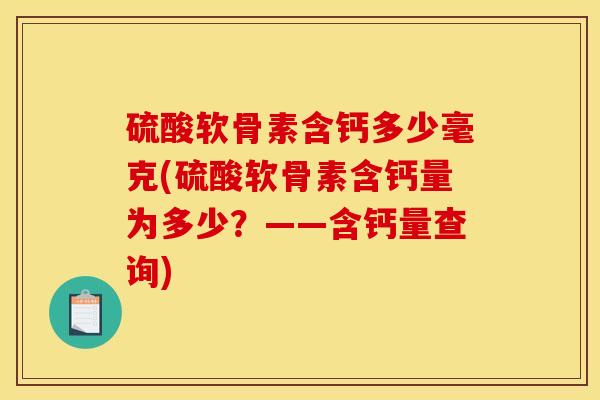 硫酸软骨素含钙多少毫克(硫酸软骨素含钙量为多少？——含钙量查询)