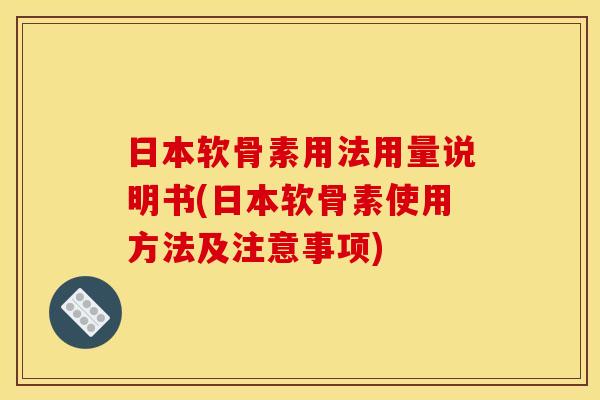 日本软骨素用法用量说明书(日本软骨素使用方法及注意事项)