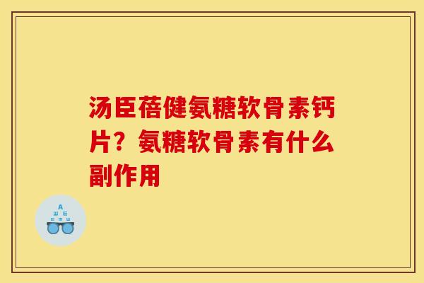 汤臣蓓健氨糖软骨素钙片？氨糖软骨素有什么副作用