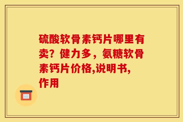 硫酸软骨素钙片哪里有卖？健力多，氨糖软骨素钙片价格,说明书,作用