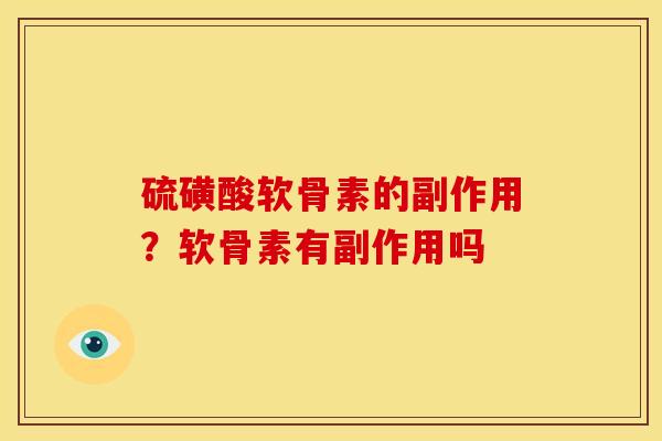 硫磺酸软骨素的副作用？软骨素有副作用吗