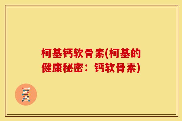 柯基钙软骨素(柯基的健康秘密：钙软骨素)