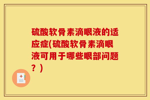 硫酸软骨素滴眼液的适应症(硫酸软骨素滴眼液可用于哪些眼部问题？)