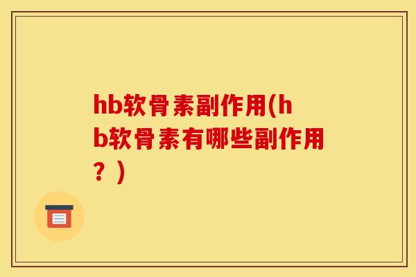 hb软骨素副作用(hb软骨素有哪些副作用？)