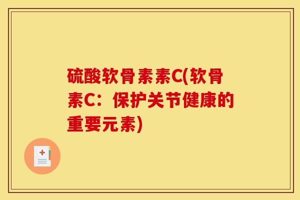 硫酸软骨素素C(软骨素C：保护关节健康的重要元素)