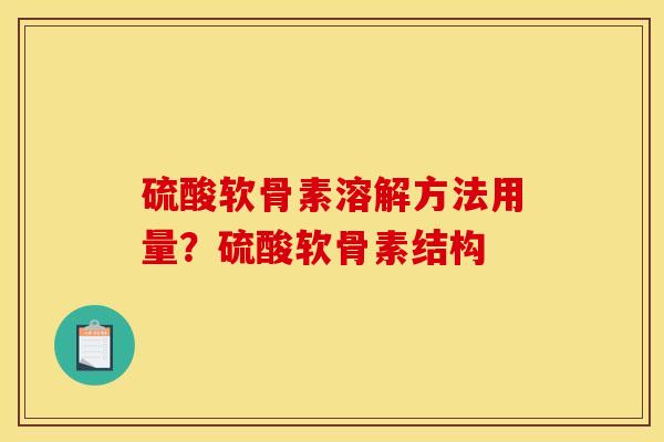 硫酸软骨素溶解方法用量？硫酸软骨素结构