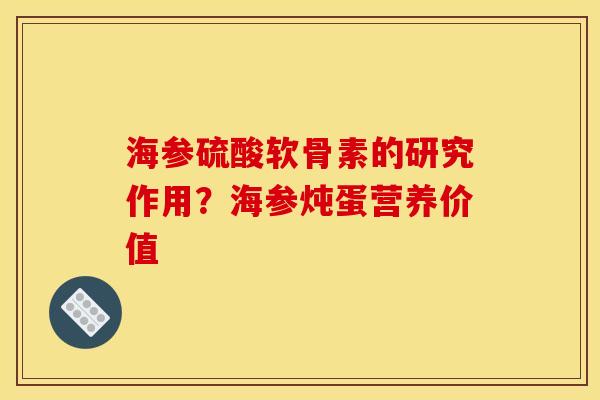 海参硫酸软骨素的研究作用？海参炖蛋营养价值
