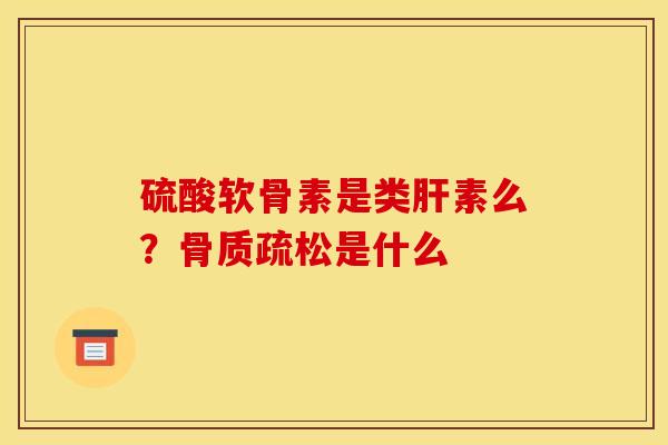 硫酸软骨素是类肝素么？骨质疏松是什么
